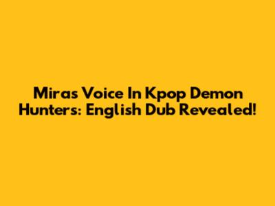 Mira's Voice In Kpop Demon Hunters: English Dub Revealed!