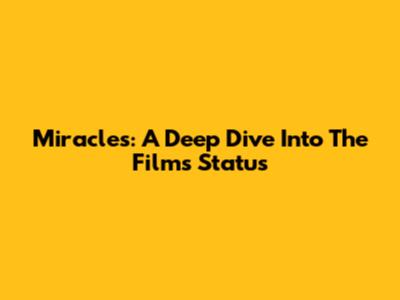 Miracles: A Deep Dive Into The Film's Status