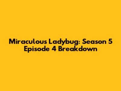 Miraculous Ladybug: Season 5 Episode 4 Breakdown