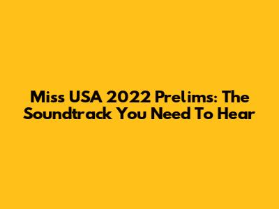 Miss USA 2022 Prelims: The Soundtrack You Need To Hear