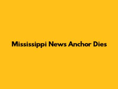 Mississippi News Anchor Dies