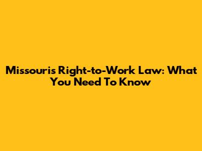 Missouri's Right-to-Work Law: What You Need To Know
