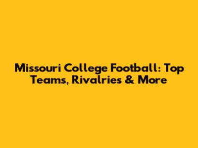 Missouri College Football: Top Teams, Rivalries & More