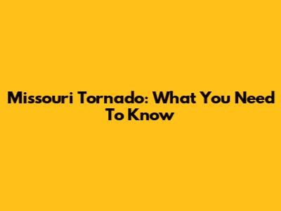 Missouri Tornado: What You Need To Know