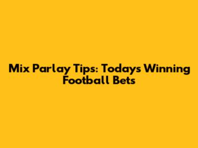 Mix Parlay Tips: Today's Winning Football Bets