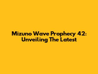 Mizuno Wave Prophecy 42: Unveiling The Latest