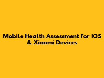 Mobile Health Assessment For IOS & Xiaomi Devices