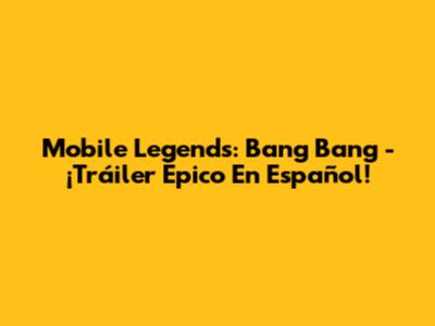 Mobile Legends: Bang Bang - ¡Tráiler Épico En Español!