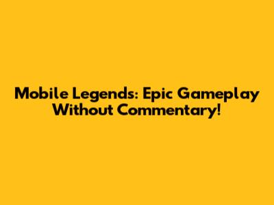 Mobile Legends: Epic Gameplay Without Commentary!
