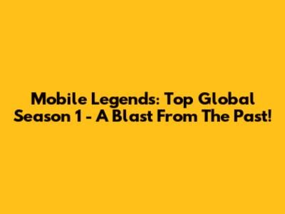 Mobile Legends: Top Global Season 1 - A Blast From The Past!