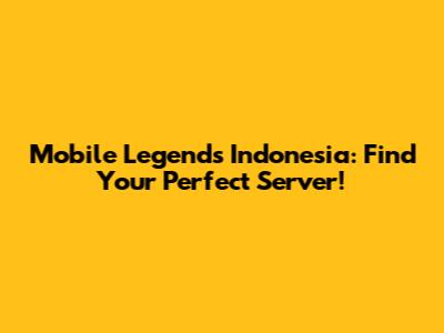 Mobile Legends Indonesia: Find Your Perfect Server!