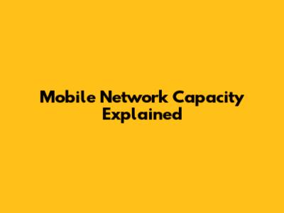 Mobile Network Capacity Explained