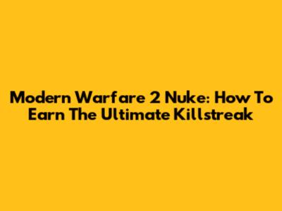 Modern Warfare 2 Nuke: How To Earn The Ultimate Killstreak