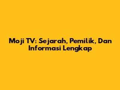 Moji TV: Sejarah, Pemilik, Dan Informasi Lengkap