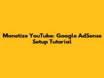 Monetize YouTube: Google AdSense Setup Tutorial