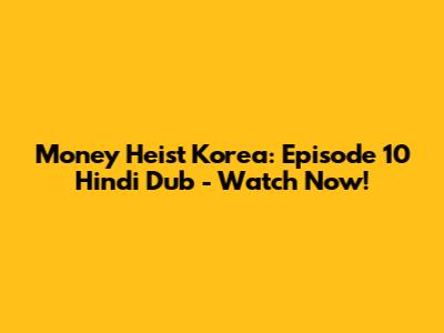 Money Heist Korea: Episode 10 Hindi Dub - Watch Now!