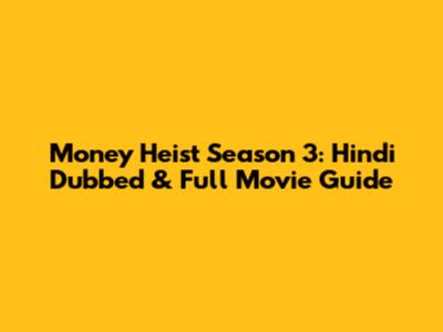 Money Heist Season 3: Hindi Dubbed & Full Movie Guide