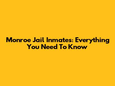 Monroe Jail Inmates: Everything You Need To Know