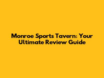 Monroe Sports Tavern: Your Ultimate Review Guide
