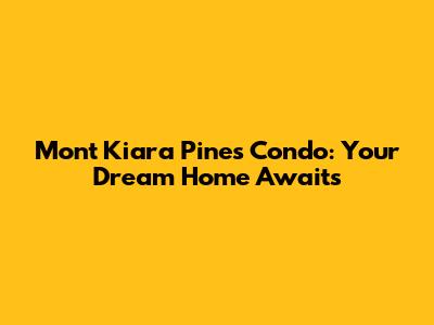 Mont Kiara Pines Condo: Your Dream Home Awaits