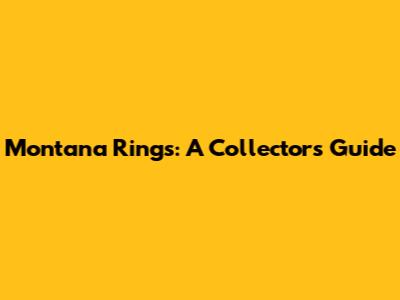 Montana Rings: A Collector's Guide
