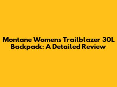 Montane Women's Trailblazer 30L Backpack: A Detailed Review