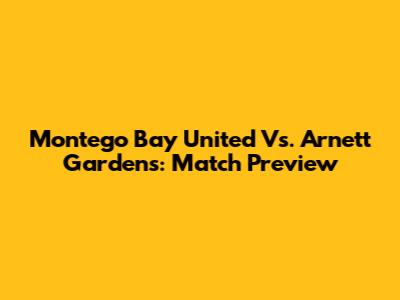 Montego Bay United Vs. Arnett Gardens: Match Preview