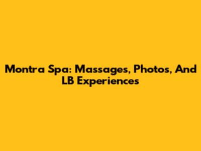 Montra Spa: Massages, Photos, And LB Experiences