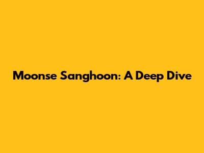 Moonse Sanghoon: A Deep Dive