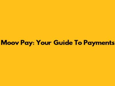 Moov Pay: Your Guide To Payments