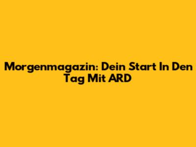 Morgenmagazin: Dein Start In Den Tag Mit ARD