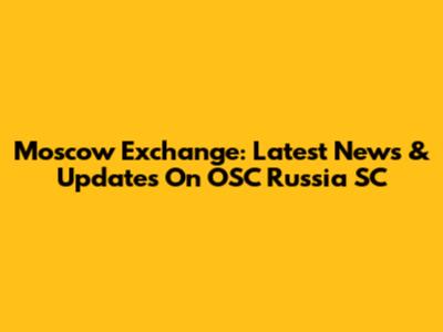 Moscow Exchange: Latest News & Updates On OSC Russia SC