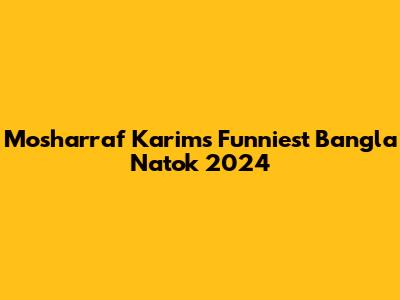 Mosharraf Karim's Funniest Bangla Natok 2024
