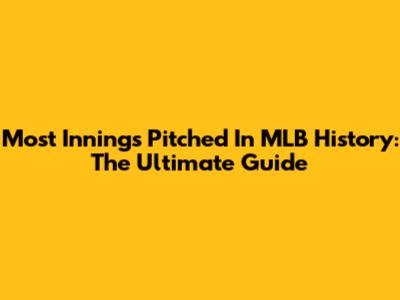 Most Innings Pitched In MLB History: The Ultimate Guide