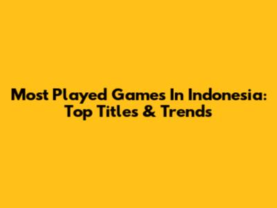 Most Played Games In Indonesia: Top Titles & Trends