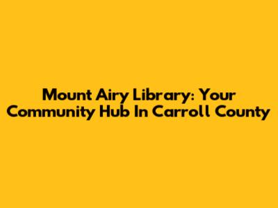 Mount Airy Library: Your Community Hub In Carroll County