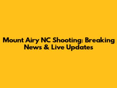 Mount Airy NC Shooting: Breaking News & Live Updates