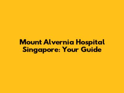 Mount Alvernia Hospital Singapore: Your Guide