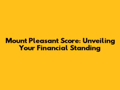 Mount Pleasant Score: Unveiling Your Financial Standing
