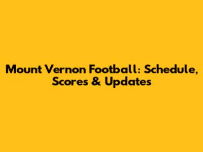 Mount Vernon Football: Schedule, Scores & Updates