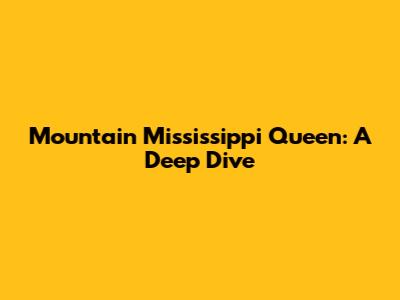 Mountain Mississippi Queen: A Deep Dive