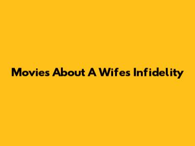 Movies About A Wife's Infidelity
