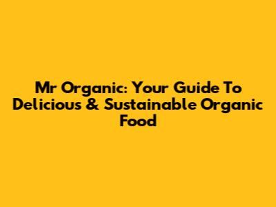 Mr Organic: Your Guide To Delicious & Sustainable Organic Food