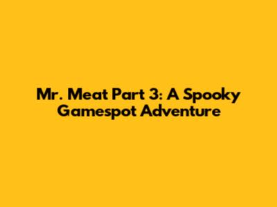 Mr. Meat Part 3: A Spooky Gamespot Adventure