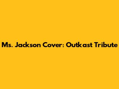 Ms. Jackson Cover: Outkast Tribute