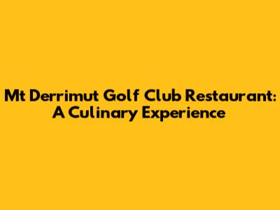 Mt Derrimut Golf Club Restaurant: A Culinary Experience