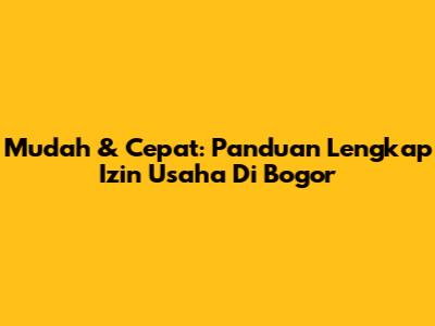 Mudah & Cepat: Panduan Lengkap Izin Usaha Di Bogor