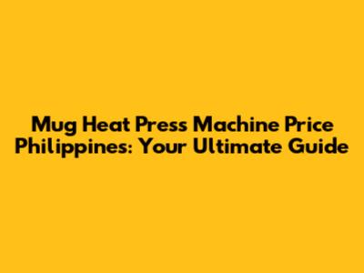Mug Heat Press Machine Price Philippines: Your Ultimate Guide