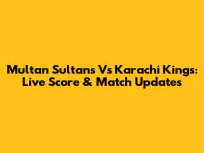 Multan Sultans Vs Karachi Kings: Live Score & Match Updates