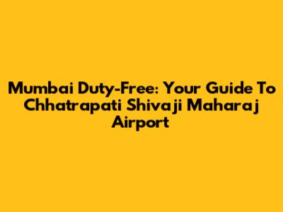 Mumbai Duty-Free: Your Guide To Chhatrapati Shivaji Maharaj Airport